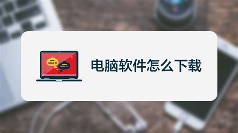 电脑软件怎么下载(电脑软件怎么下载安装到桌面)缩略图